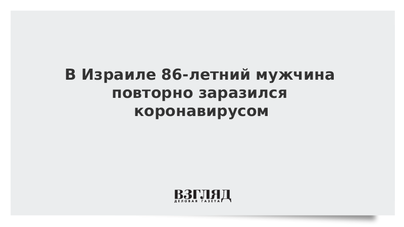 В Израиле 86-летний мужчина повторно заразился коронавирусом