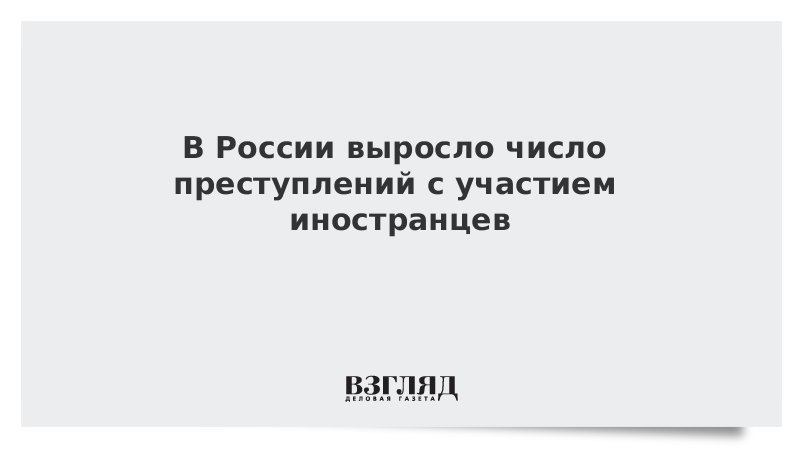 В России выросло число преступлений с участием иностранцев