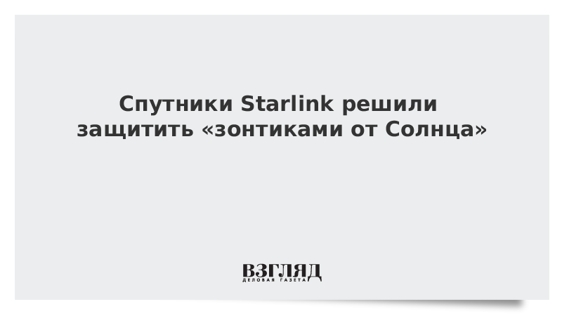 Спутники Starlink решили защитить «зонтиками от Солнца»