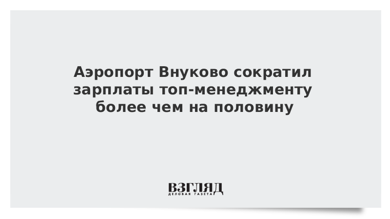 Аэропорт Внуково сократил зарплаты топ-менеджменту более чем на половину