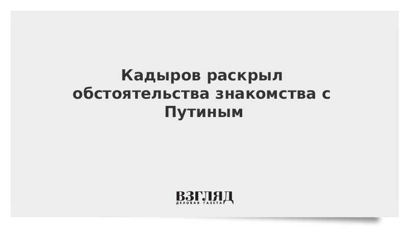 Кадыров раскрыл обстоятельства знакомства с Путиным