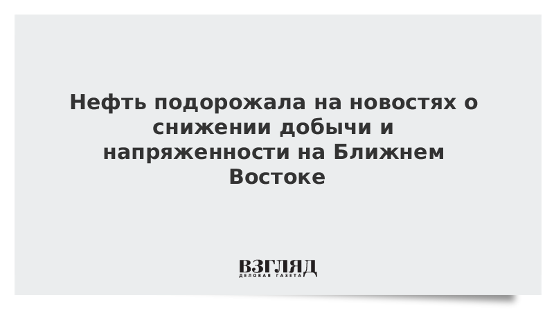 Нефть подорожала на новостях о снижении добычи и напряженности на Ближнем Востоке