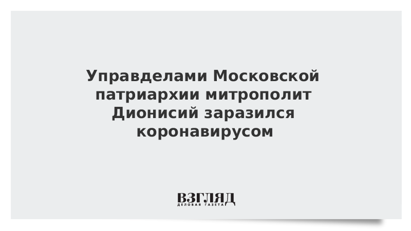 Управделами Московской патриархии митрополит Дионисий заразился коронавирусом