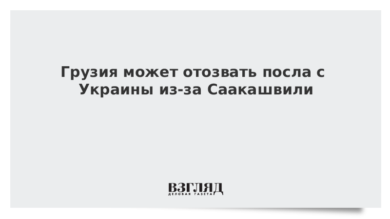 Грузия может отозвать посла с Украины из-за Саакашвили