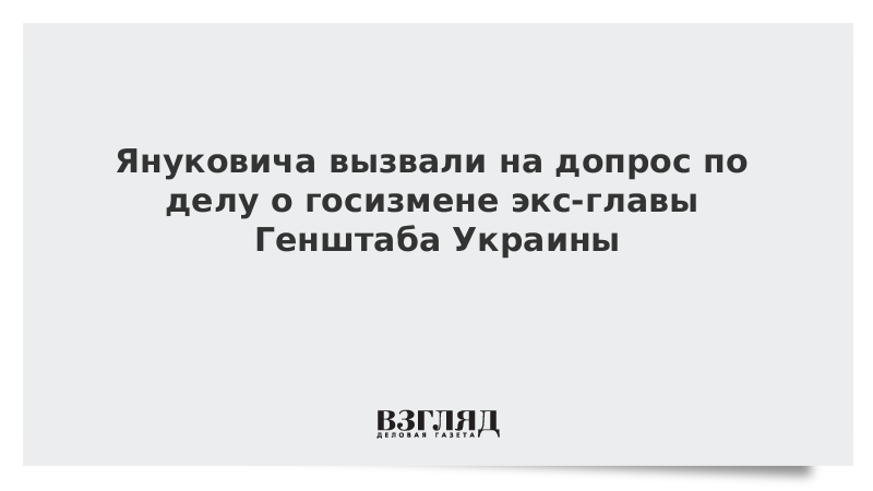 Януковича вызвали на допрос по делу о госизмене экс-главы Генштаба Украины