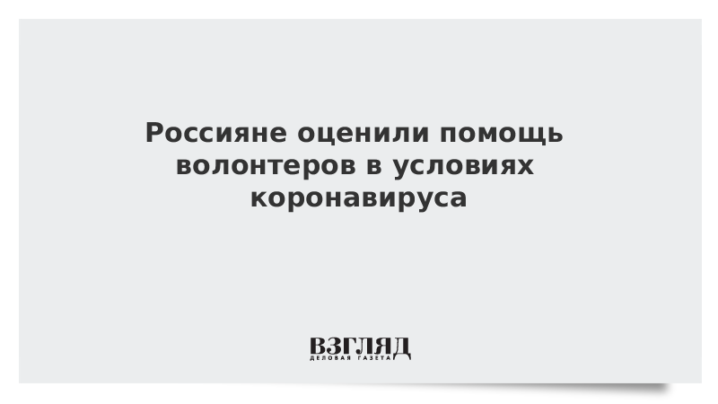 Россияне оценили помощь волонтеров в условиях коронавируса