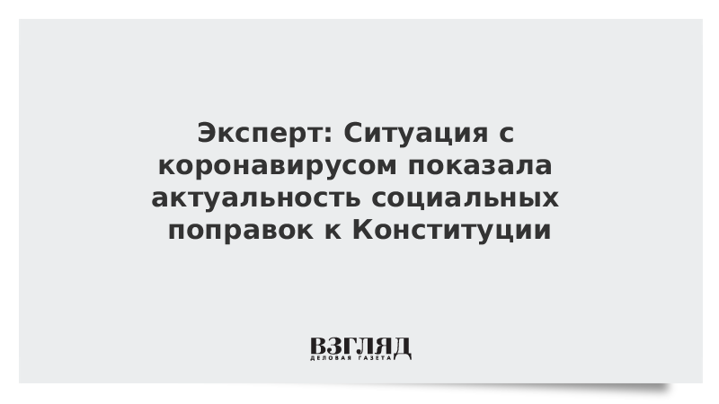 Эксперт: Ситуация с коронавирусом показала актуальность социальных поправок к Конституции