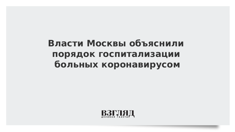 Власти Москвы объяснили порядок госпитализации больных коронавирусом