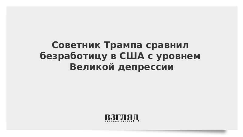 Советник Трампа сравнил безработицу в США с уровнем Великой депрессии