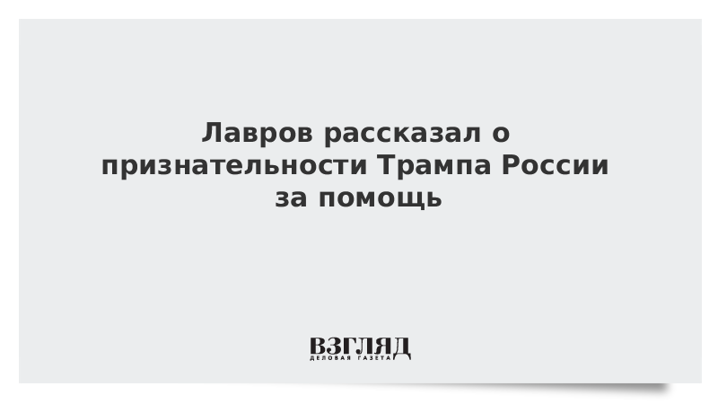 Лавров рассказал о признательности Трампа России за помощь