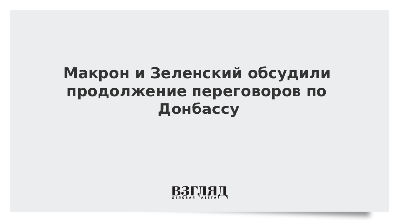 Макрон и Зеленский обсудили продолжение переговоров по Донбассу