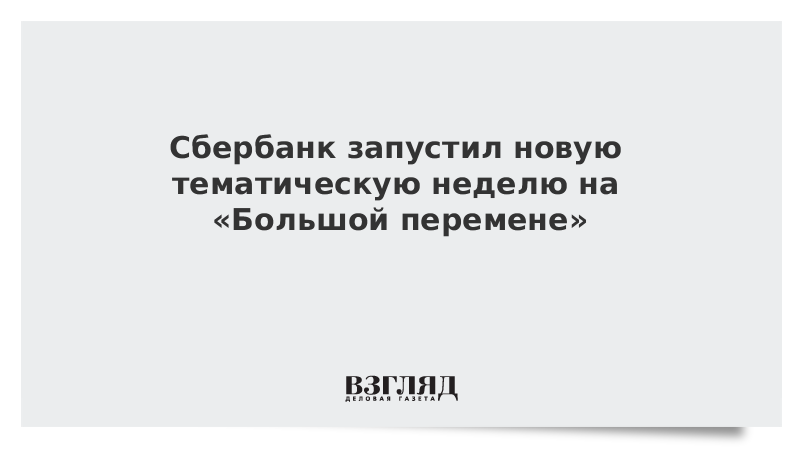 Сбербанк запустил новую тематическую неделю на «Большой перемене»