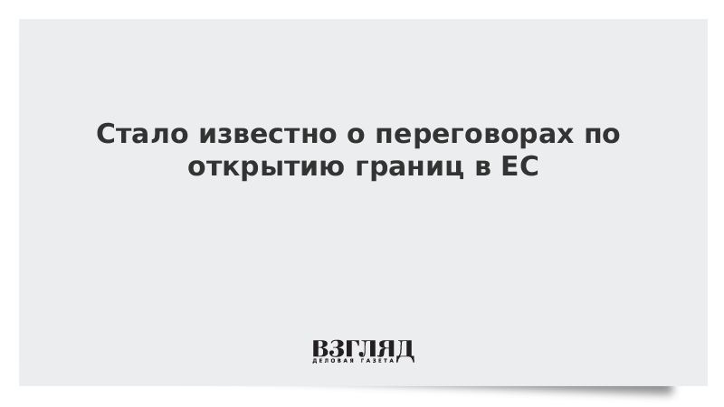 Стало известно о переговорах по открытию границ в ЕС