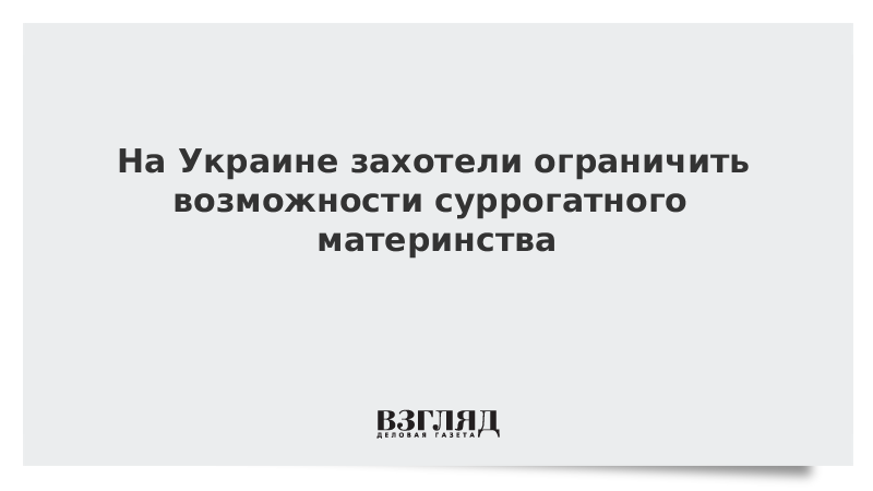 На Украине захотели ограничить возможности суррогатного материнства