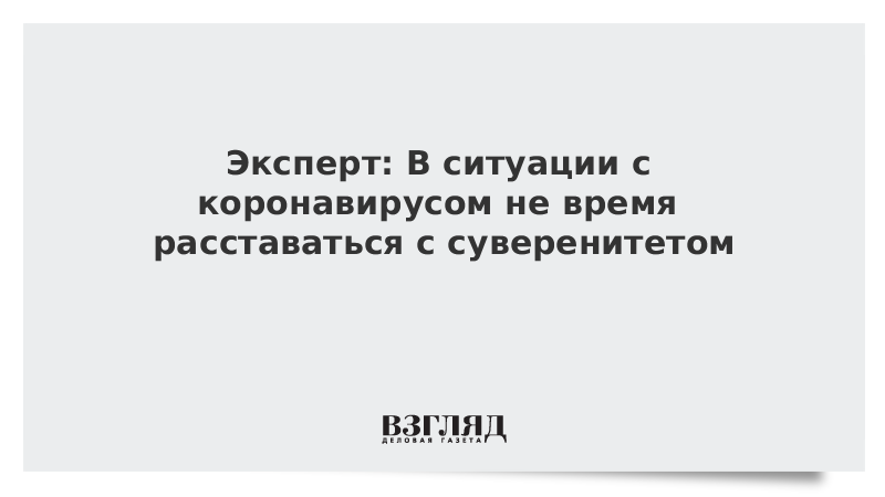 Эксперт: В ситуации с коронавирусом не время расставаться с суверенитетом