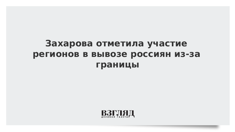 Захарова отметила участие регионов в вывозе россиян из-за границы