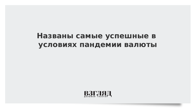 Названы самые успешные в условиях пандемии валюты