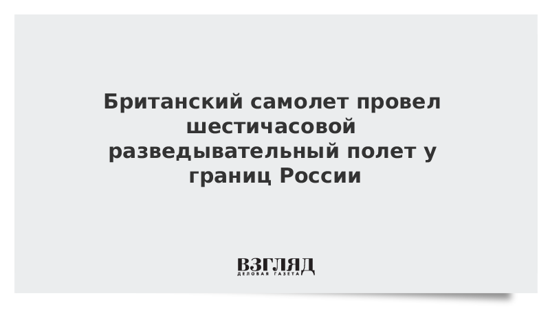 Британский самолет провел шестичасовой разведывательный полет у границ России