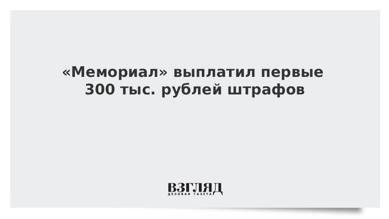 «Мемориал» выплатил первые 300 тыс. рублей штрафов