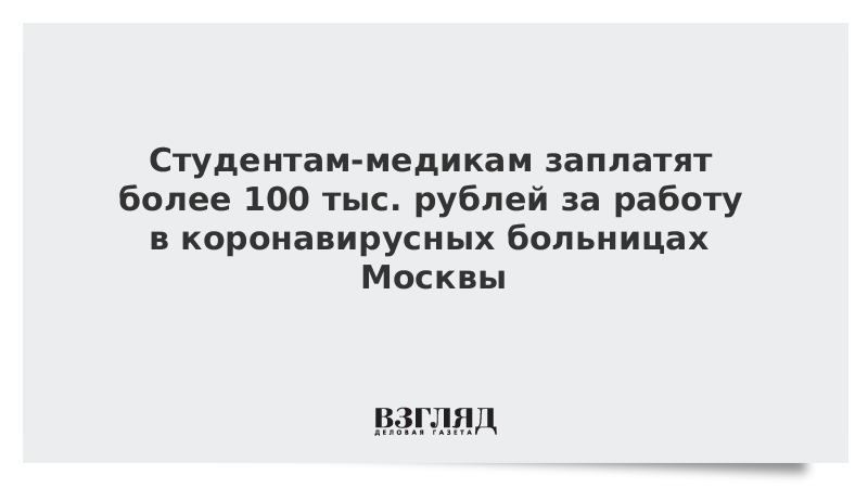 Студентам-медикам заплатят более 100 тыс. рублей за работу в коронавирусных больницах Москвы