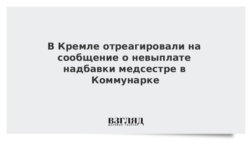 В Кремле отреагировали на сообщение о невыплате надбавки медсестре в Коммунарке