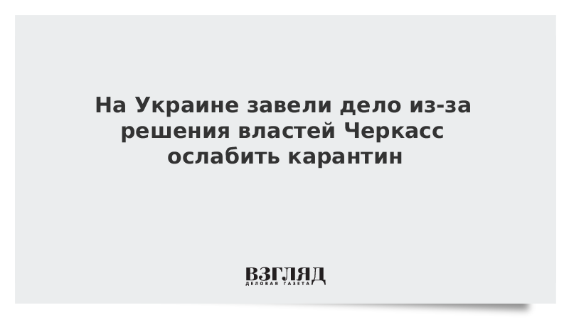 На Украине завели дело из-за решения властей Черкасс ослабить карантин