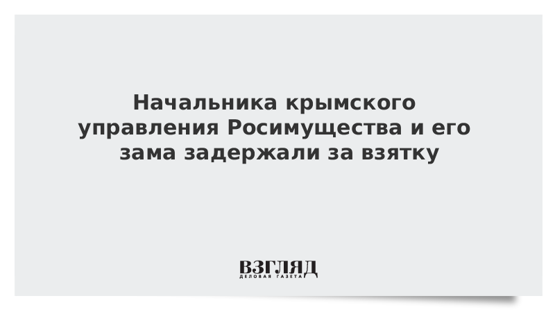 Начальника крымского управления Росимущества и его зама задержали за взятку