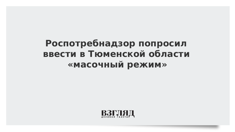 Роспотребнадзор попросил ввести в Тюменской области «масочный режим»