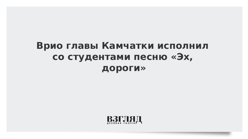 Врио главы Камчатки исполнил со студентами песню «Эх, дороги»