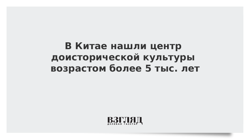 В Китае нашли центр доисторической культуры возрастом более 5 тыс. лет