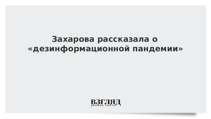 Захарова рассказала о «дезинформационной пандемии»