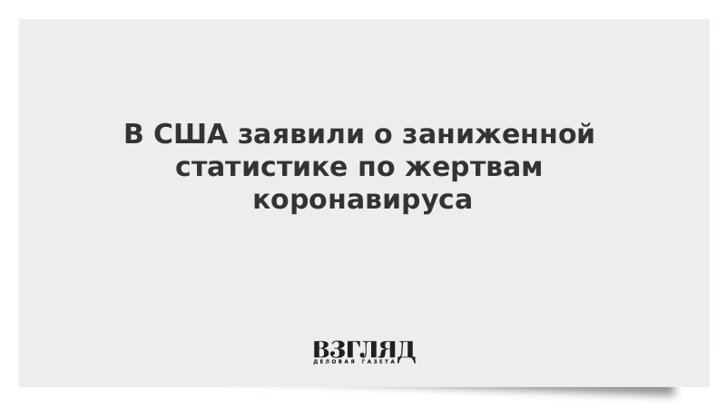 В США заявили о заниженной статистике по жертвам коронавируса