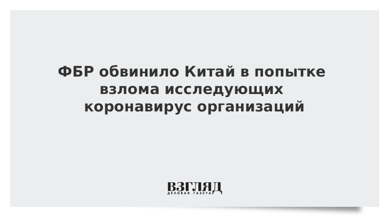 ФБР обвинило Китай в попытке взлома исследующих коронавирус организаций