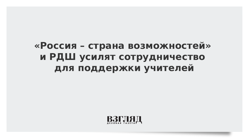 «Россия – страна возможностей» и РДШ усилят сотрудничество для поддержки учителей