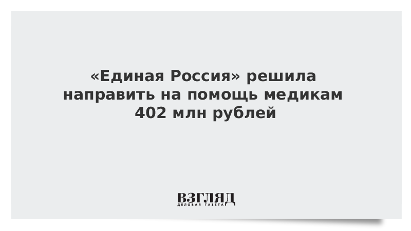 «Единая Россия» решила направить на помощь медикам 402 млн рублей