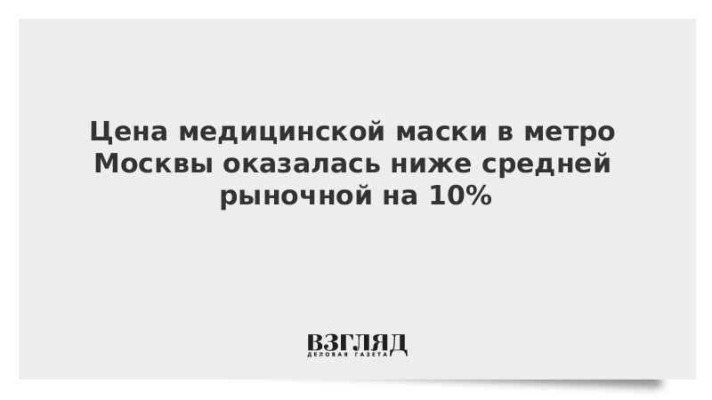 Цена медицинской маски в метро Москвы оказалась ниже средней рыночной на 10%