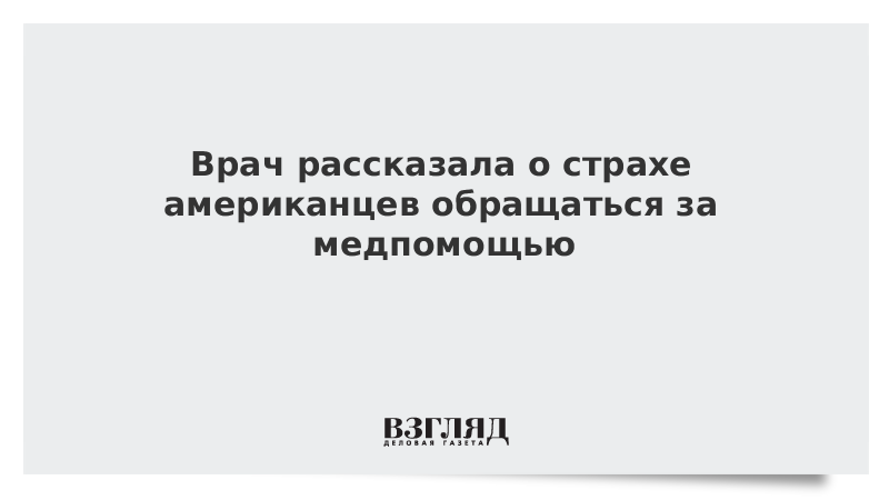 Врач рассказала о страхе американцев обращаться за медпомощью