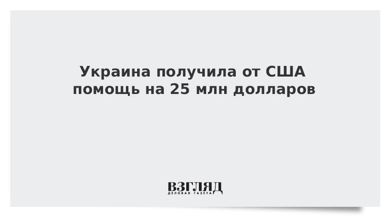 Украина получила от США помощь на 25 млн долларов