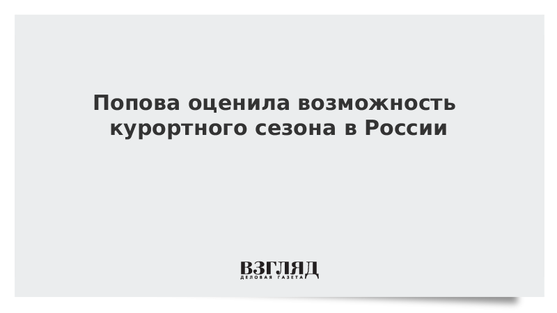 Попова оценила возможность курортного сезона в России