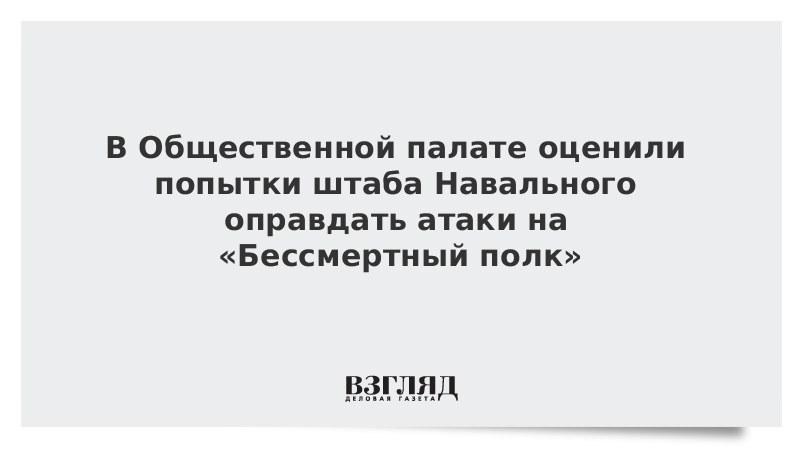 В Общественной палате оценили попытки штаба Навального оправдать атаки на «Бессмертный полк»