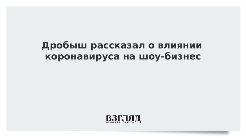 Дробыш рассказал о влиянии коронавируса на шоу-бизнес