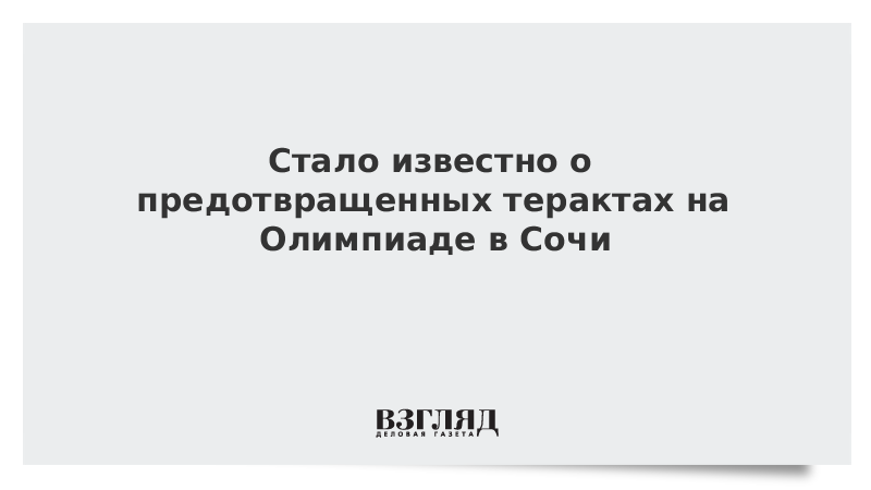 Стало известно о предотвращенных терактах на Олимпиаде в Сочи