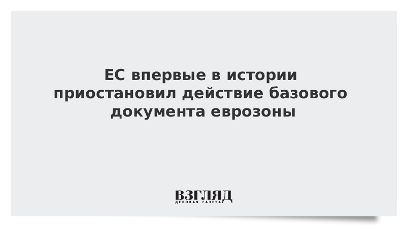 ЕС впервые в истории приостановил действие базового документа еврозоны