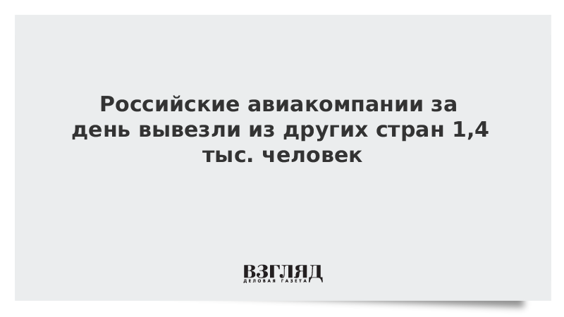 Российские авиакомпании за день вывезли из других стран 1,4 тыс. человек