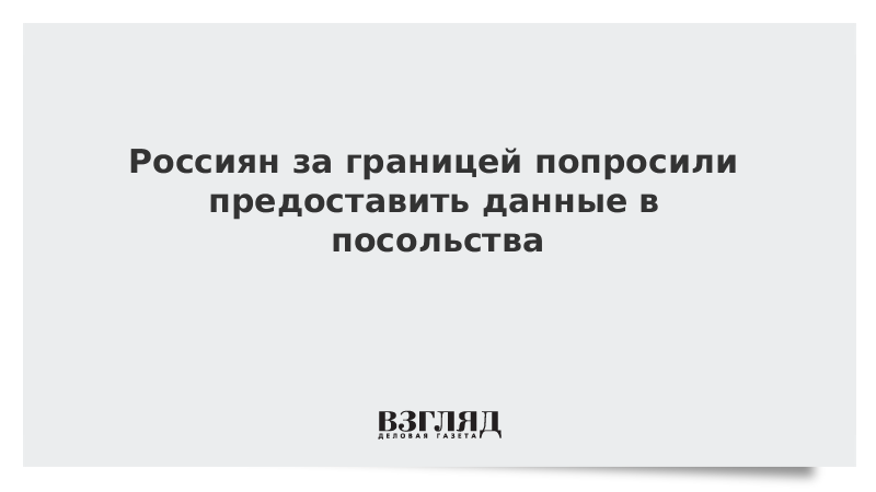 Россиян за границей попросили предоставить данные в посольства