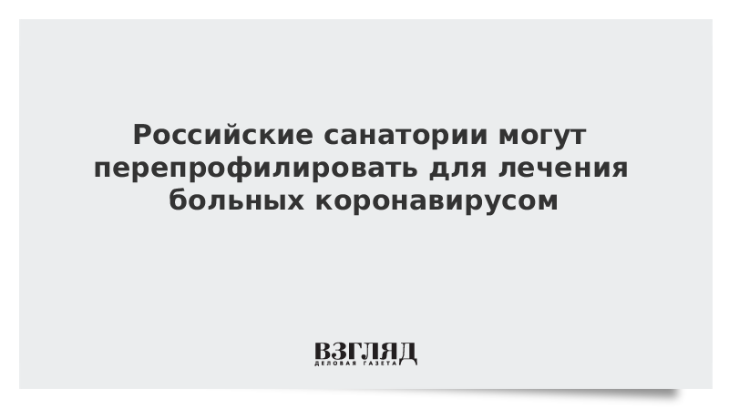 Российские санатории могут перепрофилировать для лечения больных коронавирусом