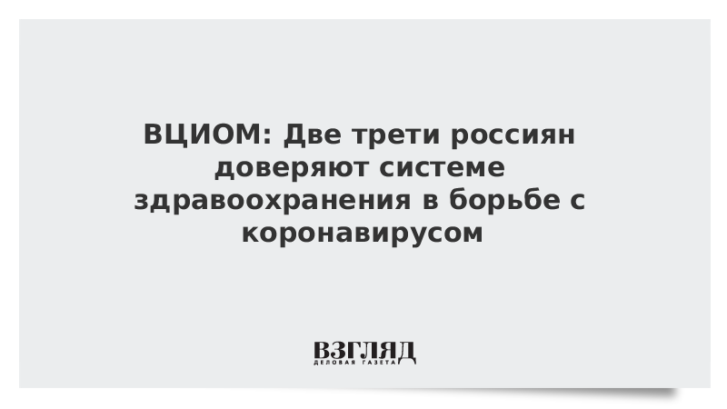 ВЦИОМ: Две трети россиян доверяют системе здравоохранения в борьбе с коронавирусом