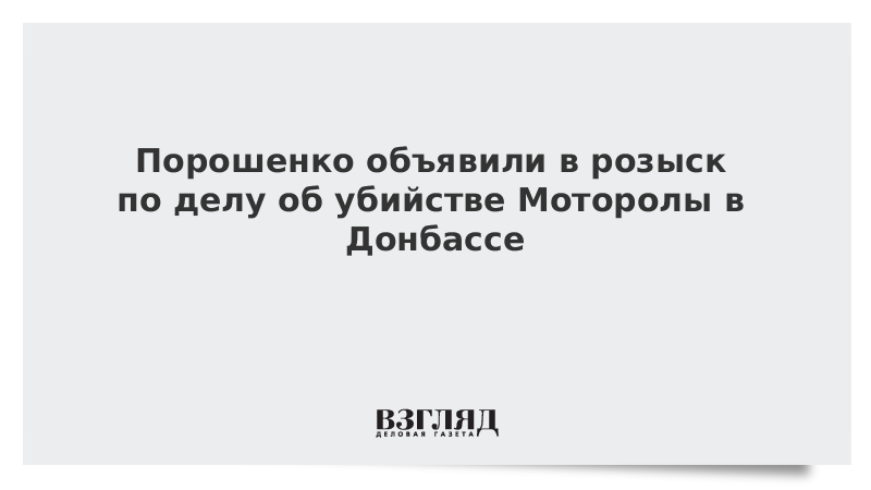 Порошенко объявили в розыск по делу об убийстве Моторолы в Донбассе