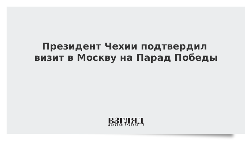 Президент Чехии подтвердил визит в Москву на парад Победы