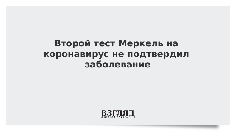 Второй тест Меркель на коронавирус не подтвердил заболевание